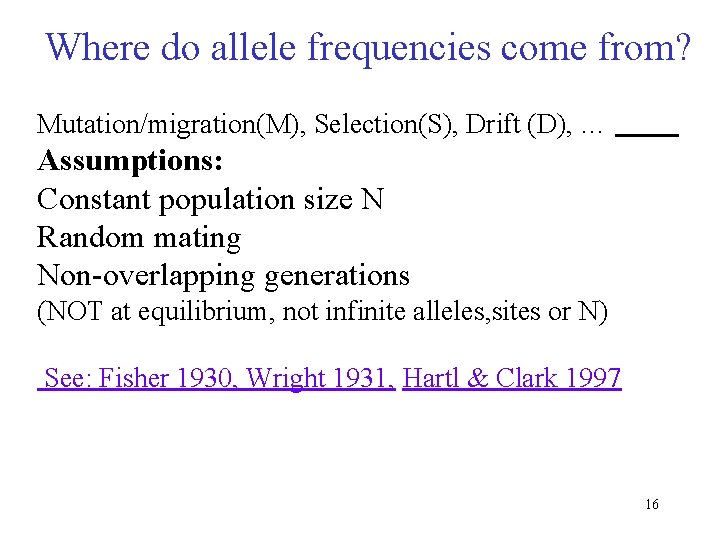 Where do allele frequencies come from? Mutation/migration(M), Selection(S), Drift (D), … Assumptions: Constant population