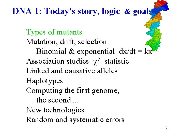 DNA 1: Today's story, logic & goals Types of mutants Mutation, drift, selection Binomial