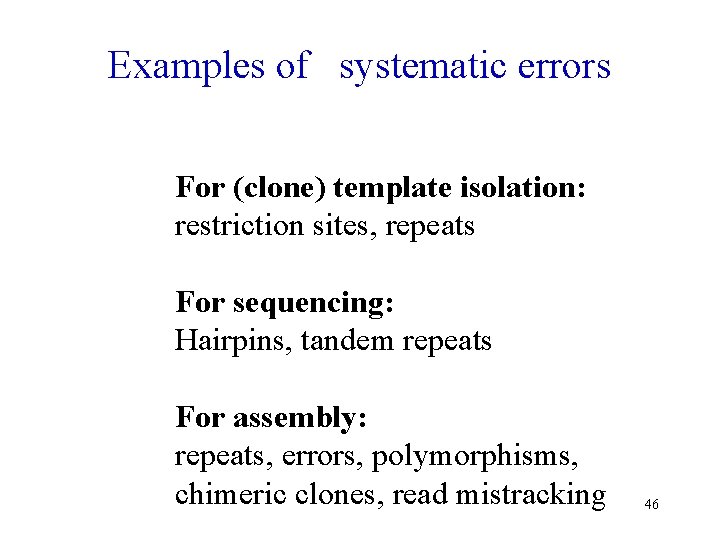 Examples of systematic errors For (clone) template isolation: restriction sites, repeats For sequencing: Hairpins,