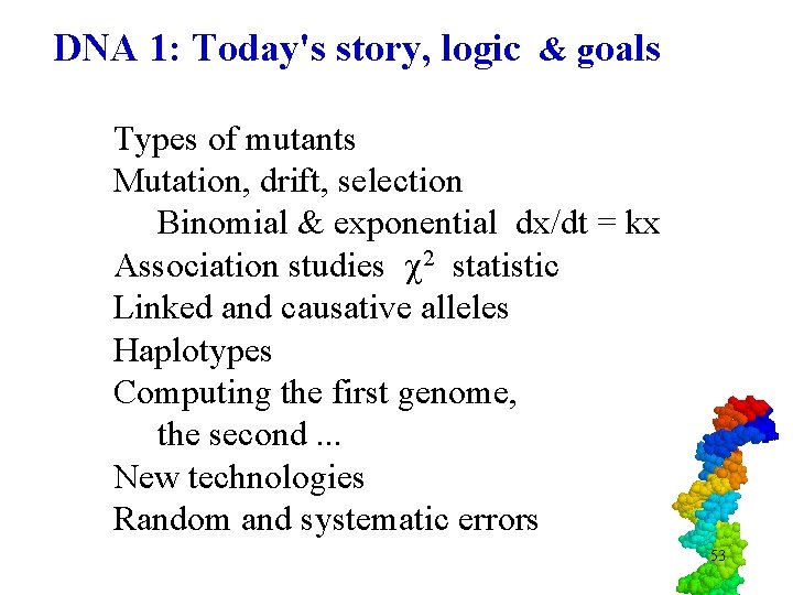 DNA 1: Today's story, logic & goals Types of mutants Mutation, drift, selection Binomial