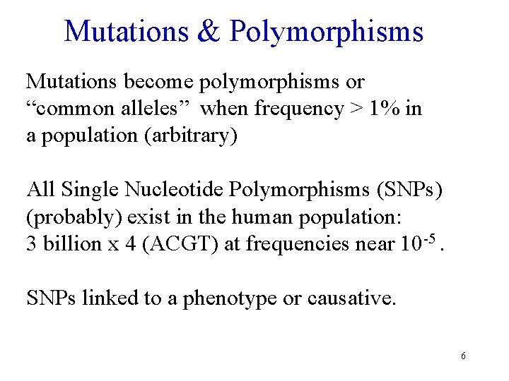 Mutations & Polymorphisms Mutations become polymorphisms or “common alleles” when frequency > 1% in