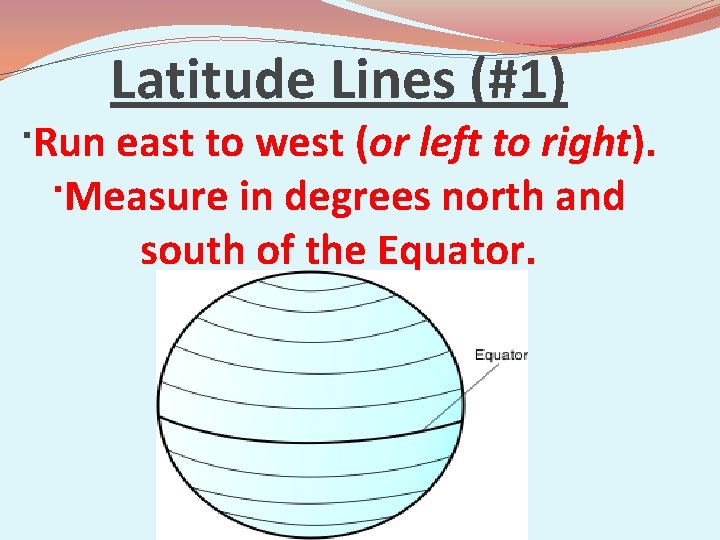 Latitude Lines (#1) ·Run east to west (or left to right). ·Measure in degrees