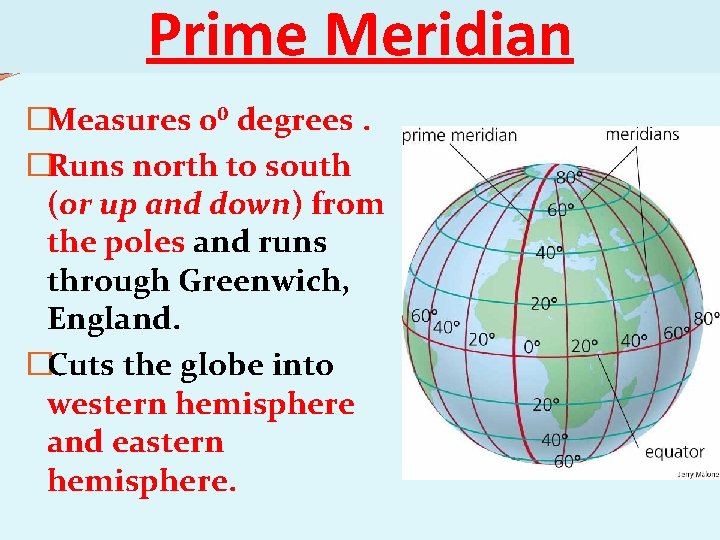 Prime Meridian �Measures 0⁰ degrees. �Runs north to south (or up and down) from