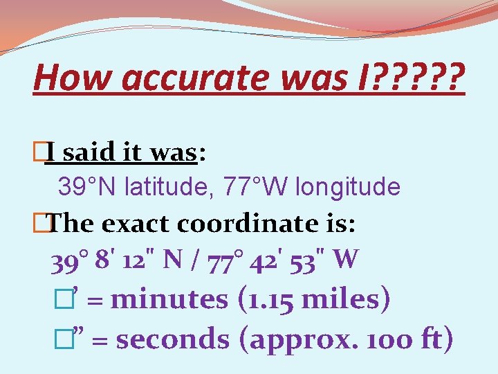 How accurate was I? ? ? �I said it was: 39°N latitude, 77°W longitude