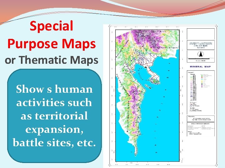 Special Purpose Maps or Thematic Maps Show s human activities such as territorial expansion,