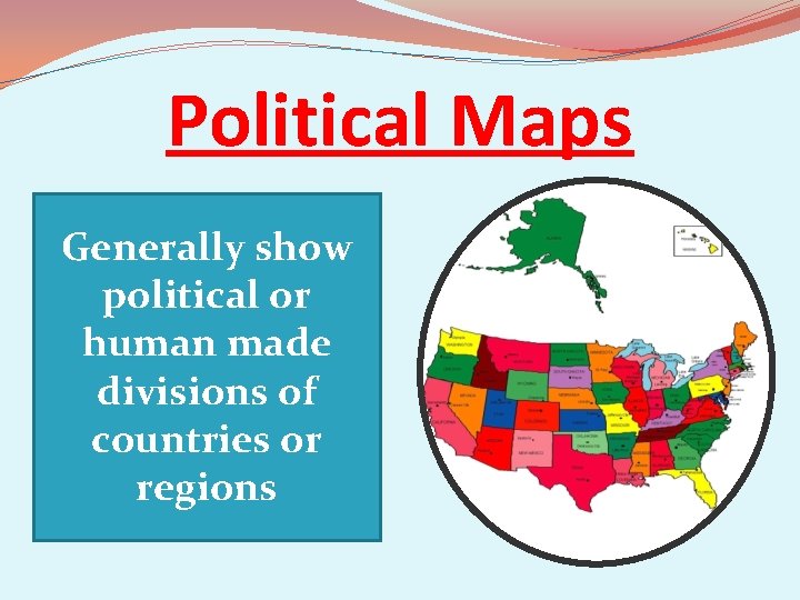 Political Maps Generally show political or human made divisions of countries or regions 