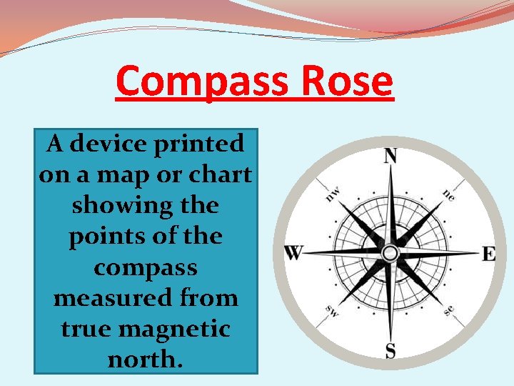 Compass Rose A device printed on a map or chart showing the points of