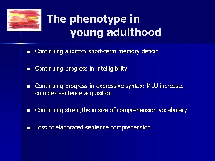 The phenotype in young adulthood n Continuing auditory short-term memory deficit n Continuing progress