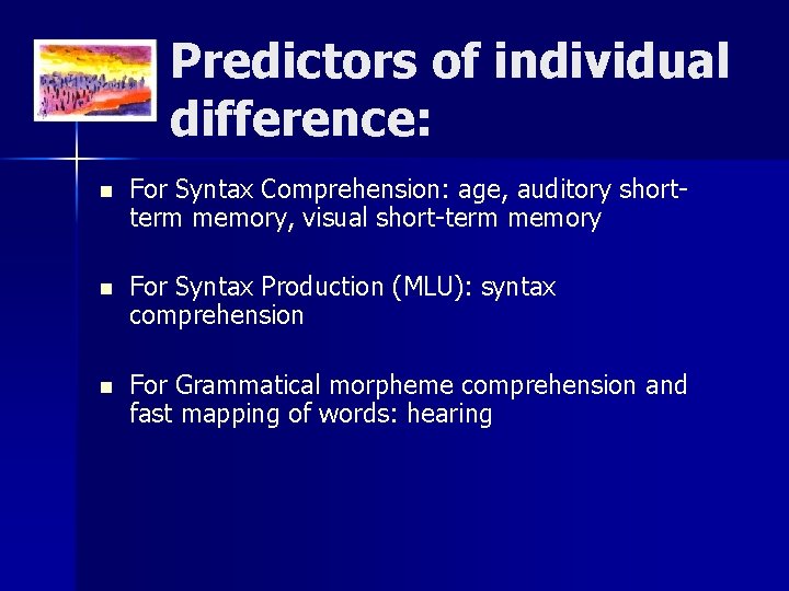 Predictors of individual difference: n For Syntax Comprehension: age, auditory shortterm memory, visual short-term