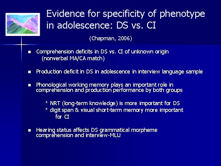 Evidence for specificity of phenotype in adolescence: DS vs. CI (Chapman, 2006) n Comprehension