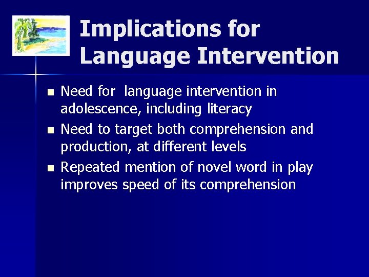 Implications for Language Intervention n Need for language intervention in adolescence, including literacy Need