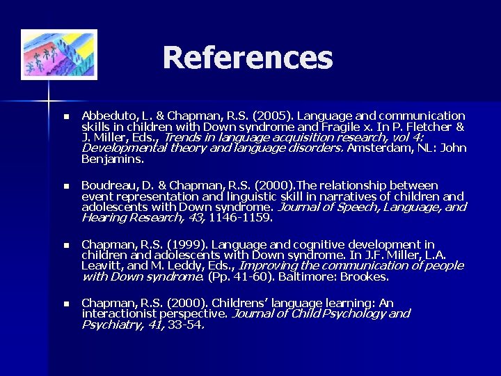References n Abbeduto, L. & Chapman, R. S. (2005). Language and communication skills in
