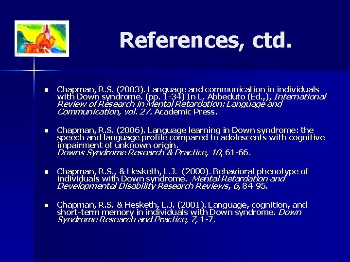 References, ctd. n Chapman, R. S. (2003). Language and communication in individuals with Down