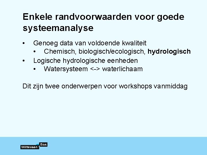 Enkele randvoorwaarden voor goede systeemanalyse • • Genoeg data van voldoende kwaliteit • Chemisch,