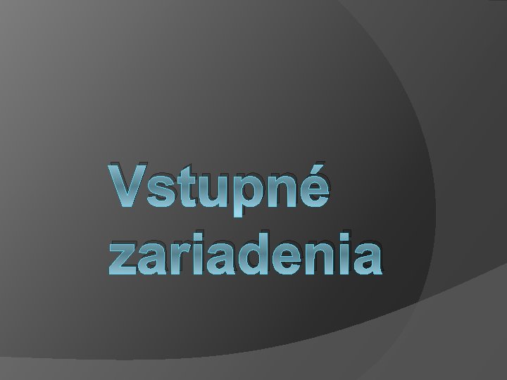 Vstupné zariadenia Vstupné zariadenia