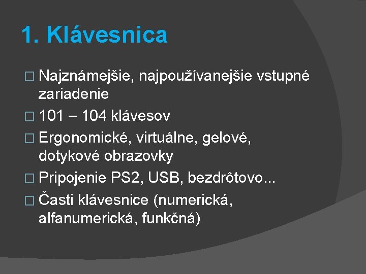 1. Klávesnica � Najznámejšie, najpoužívanejšie vstupné zariadenie � 101 – 104 klávesov � Ergonomické, 1. Klávesnica � Najznámejšie, najpoužívanejšie vstupné zariadenie � 101 – 104 klávesov � Ergonomické,