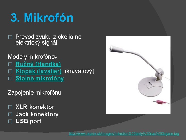 3. Mikrofón � Prevod zvuku z okolia na elektrický signál Modely mikrofónov � Ručný
