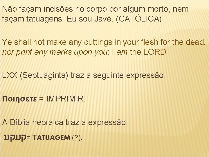 Não façam incisões no corpo por algum morto, nem façam tatuagens. Eu sou Javé.