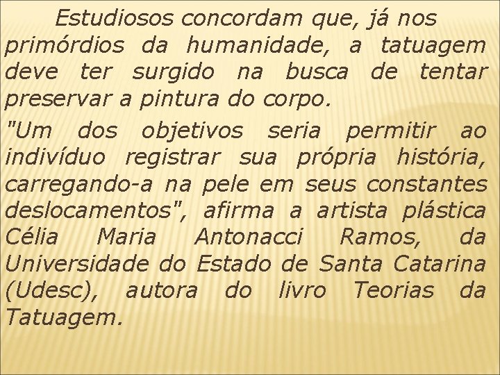 Estudiosos concordam que, já nos primórdios da humanidade, a tatuagem deve ter surgido na