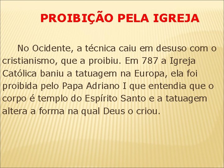  PROIBIÇÃO PELA IGREJA No Ocidente, a técnica caiu em desuso com o cristianismo,