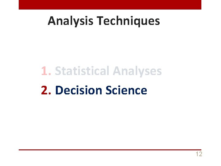 Analysis Techniques 1. Statistical Analyses 2. Decision Science 12 