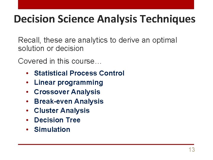 Decision Science Analysis Techniques Recall, these are analytics to derive an optimal solution or