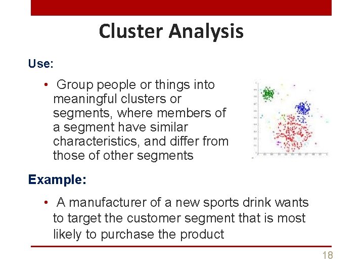 Cluster Analysis Use: • Group people or things into meaningful clusters or segments, where