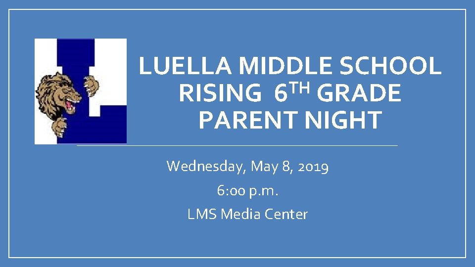 LUELLA MIDDLE SCHOOL TH RISING 6 GRADE PARENT NIGHT Wednesday, May 8, 2019 6: