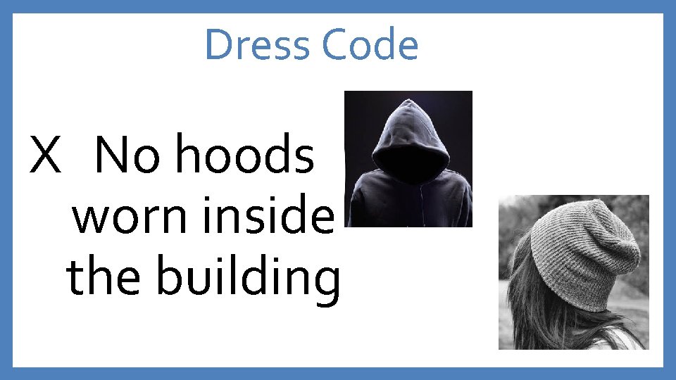 Dress Code X No hoods worn inside the building 