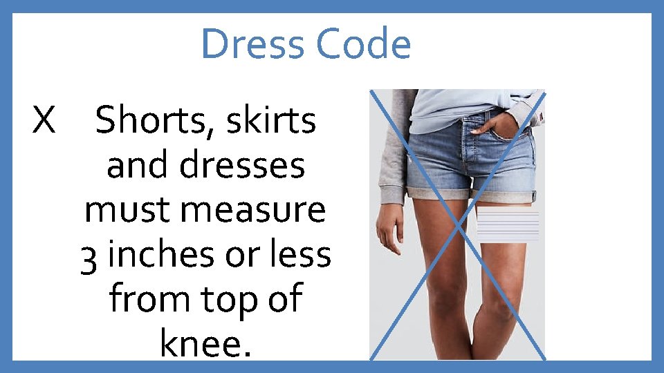 Dress Code X Shorts, skirts and dresses must measure 3 inches or less from