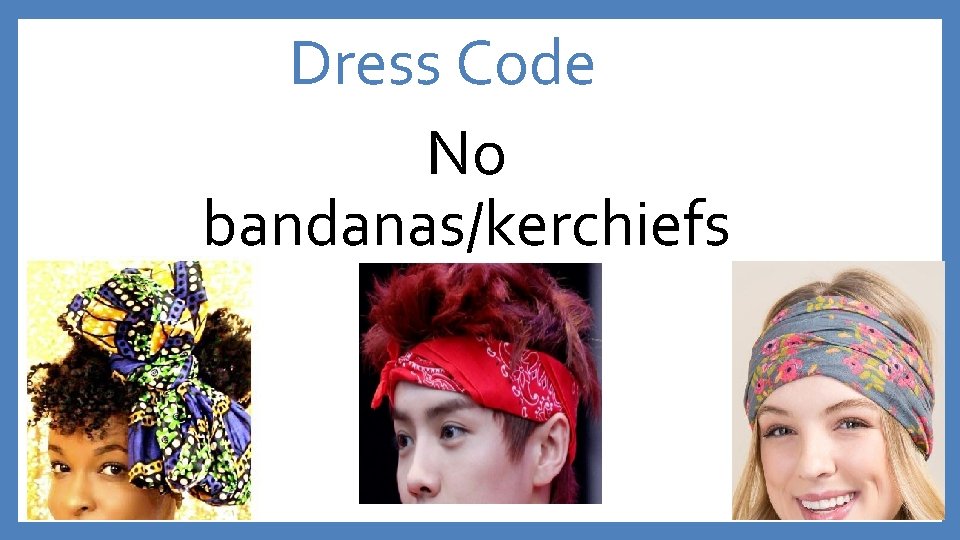 Dress Code No bandanas/kerchiefs 