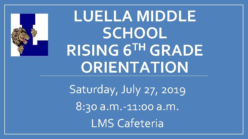 LUELLA MIDDLE SCHOOL TH RISING 6 GRADE ORIENTATION Saturday, July 27, 2019 8: 30