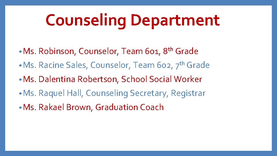 Counseling Department • Ms. Robinson, Counselor, Team 601, 8 th Grade • Ms. Racine