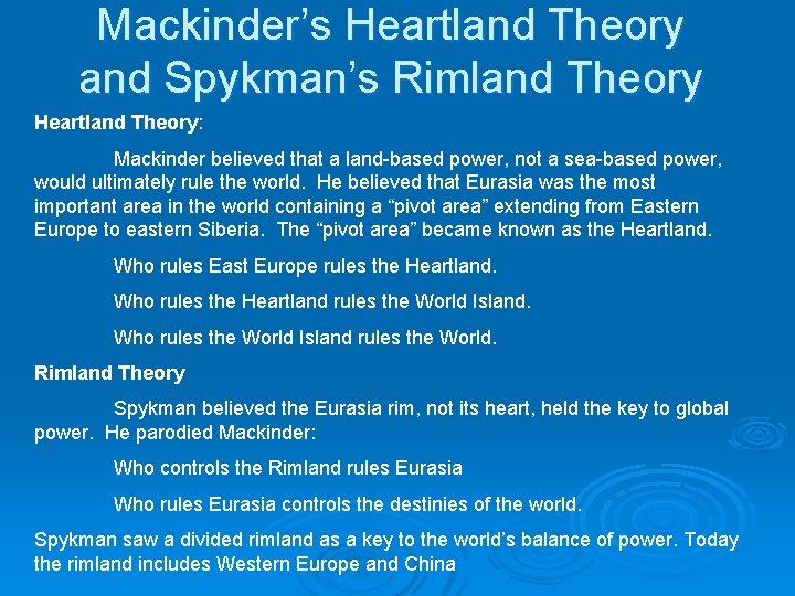 Mackinder’s Heartland Theory and Spykman’s Rimland Theory Heartland Theory: Mackinder believed that a land-based