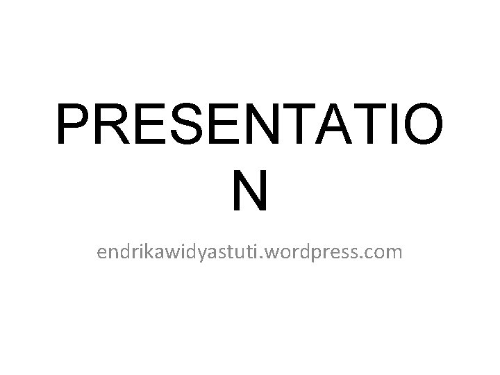 PRESENTATIO N endrikawidyastuti. wordpress. com 