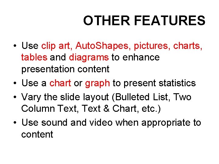 OTHER FEATURES • Use clip art, Auto. Shapes, pictures, charts, tables and diagrams to