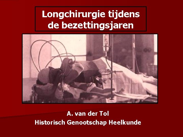 Longchirurgie tijdens de bezettingsjaren A. van der Tol Historisch Genootschap Heelkunde 