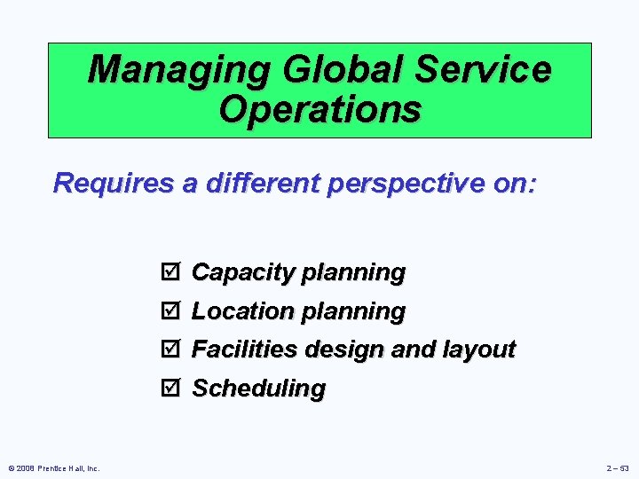 Managing Global Service Operations Requires a different perspective on: þ Capacity planning þ Location