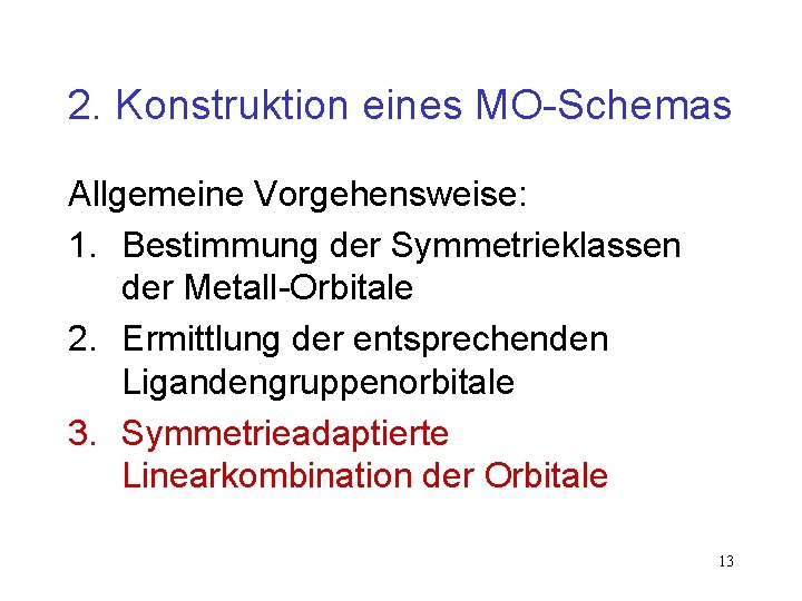 2. Konstruktion eines MO-Schemas Allgemeine Vorgehensweise: 1. Bestimmung der Symmetrieklassen der Metall-Orbitale 2. Ermittlung