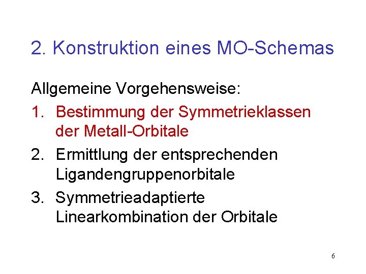 2. Konstruktion eines MO-Schemas Allgemeine Vorgehensweise: 1. Bestimmung der Symmetrieklassen der Metall-Orbitale 2. Ermittlung