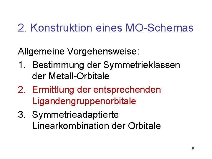 2. Konstruktion eines MO-Schemas Allgemeine Vorgehensweise: 1. Bestimmung der Symmetrieklassen der Metall-Orbitale 2. Ermittlung