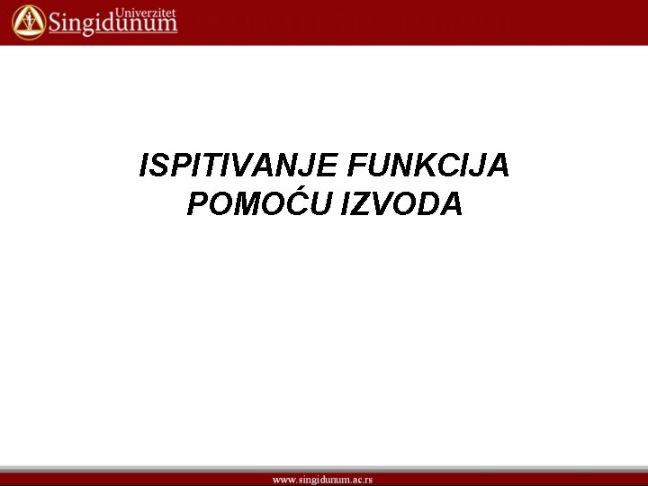 ISPITIVANJE FUNKCIJA POMOĆU IZVODA 