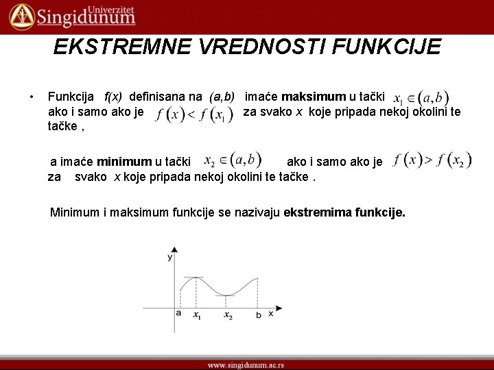 EKSTREMNE VREDNOSTI FUNKCIJE • Funkcija f(x) definisana na (a, b) imaće maksimum u tački