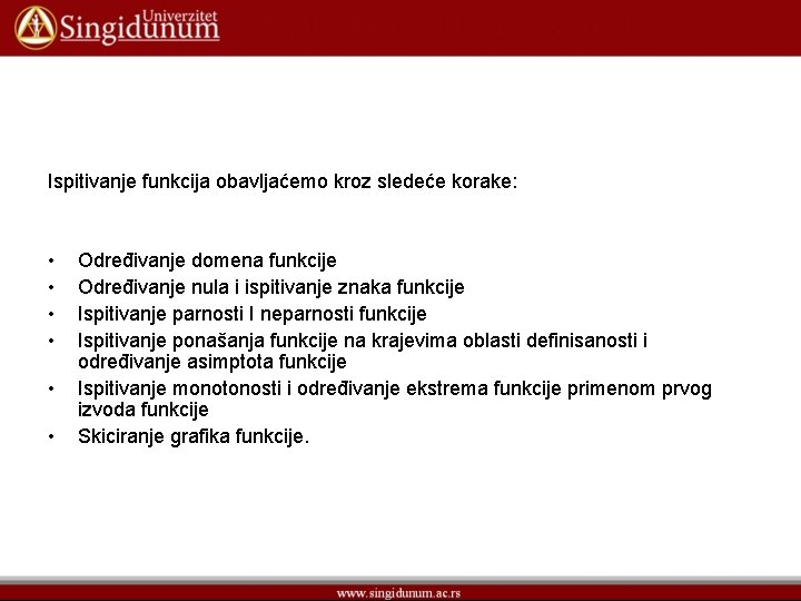 Ispitivanje funkcija obavljaćemo kroz sledeće korake: • • • Određivanje domena funkcije Određivanje nula
