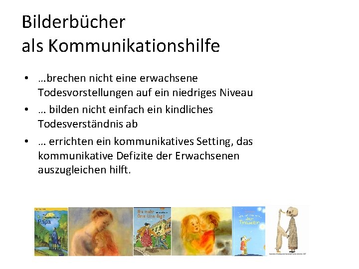 Bilderbücher als Kommunikationshilfe • …brechen nicht eine erwachsene Todesvorstellungen auf ein niedriges Niveau •