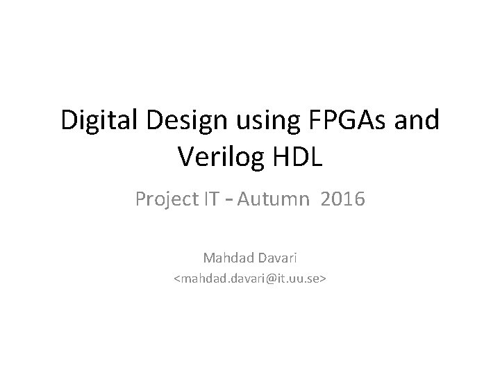 Digital Design using FPGAs and Verilog HDL Project IT – Autumn 2016 Mahdad Davari