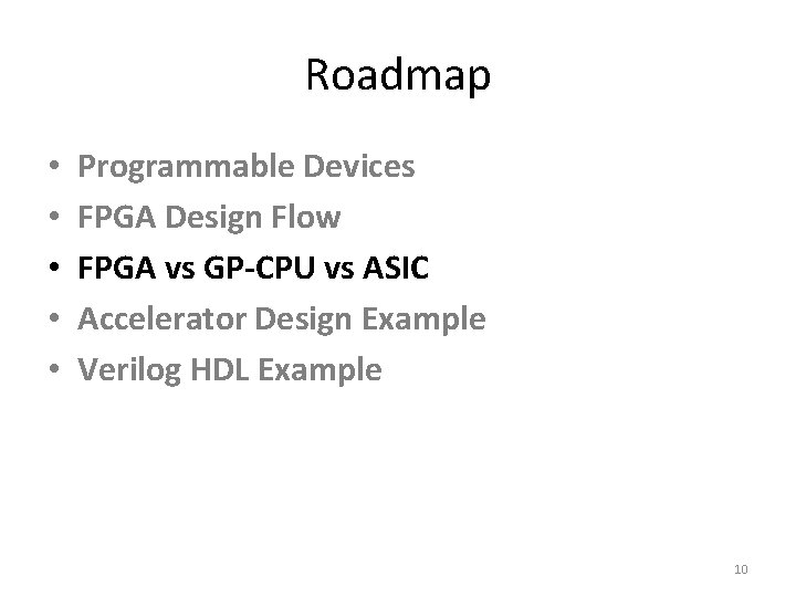 Roadmap • • • Programmable Devices FPGA Design Flow FPGA vs GP-CPU vs ASIC