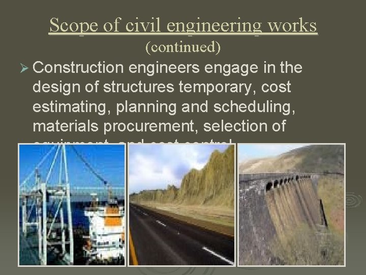 Scope of civil engineering works (continued) Ø Construction engineers engage in the design of