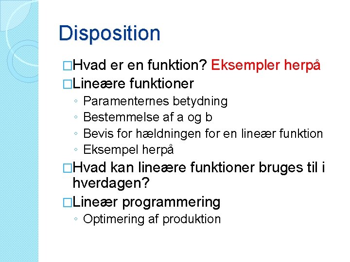 Disposition �Hvad er en funktion? Eksempler herpå �Lineære funktioner ◦ ◦ Paramenternes betydning Bestemmelse