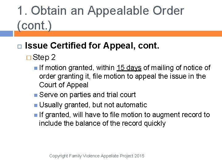 1. Obtain an Appealable Order (cont. ) Issue Certified for Appeal, cont. � Step